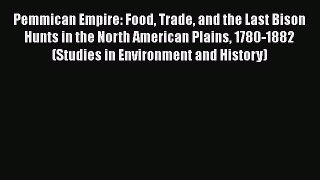 [PDF Download] Pemmican Empire: Food Trade and the Last Bison Hunts in the North American Plains