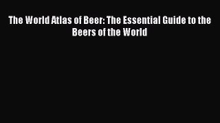 [PDF Download] The World Atlas of Beer: The Essential Guide to the Beers of the World [PDF]