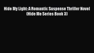 [PDF Download] Hide My Light: A Romantic Suspense Thriller Novel (Hide Me Series Book 3) [Read]