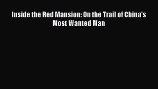 [PDF Download] Inside the Red Mansion: On the Trail of China's Most Wanted Man [Read] Full