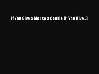 [PDF Download] If You Give a Mouse a Cookie (If You Give...) [Download] Online