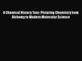 PDF Download A Chemical History Tour: Picturing Chemistry from Alchemy to Modern Molecular