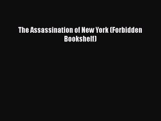 [PDF Download] The Assassination of New York (Forbidden Bookshelf) [Download] Online