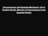 PDF Download Consciousness and Quantum Mechanics: Life in Parallel Worlds Miracles of Consciousness