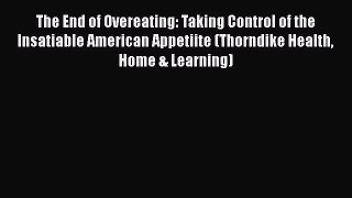 PDF Download The End of Overeating: Taking Control of the Insatiable American Appetiite (Thorndike