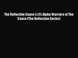 [PDF Download] The Reflective Cause (#2): Alpha Warriors of The Cause (The Reflection Series)