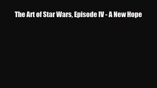 PDF Download The Art of Star Wars Episode IV - A New Hope Read Full Ebook