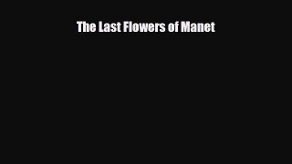 PDF Download The Last Flowers of Manet PDF Online