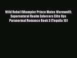 [PDF Download] Wild Rebel (Vhampier Prince Mates Werewolf): Supernatural Realm Enforcers Elite