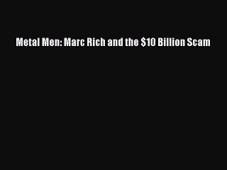 [PDF Download] Metal Men: Marc Rich and the $10 Billion Scam [Read] Online