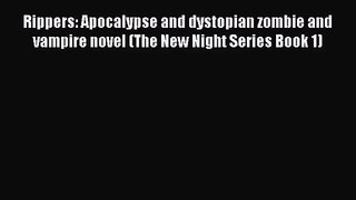 [PDF Download] Rippers: Apocalypse and dystopian zombie and vampire novel (The New Night Series