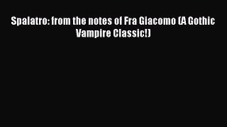 [PDF Download] Spalatro: from the notes of Fra Giacomo (A Gothic Vampire Classic!) [Read] Full