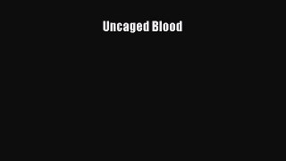 [PDF Download] Uncaged Blood [Read] Full Ebook