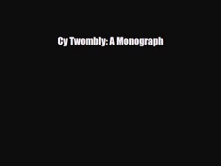 PDF Download Cy Twombly: A Monograph PDF Online