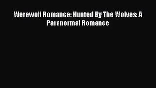 [PDF Download] Werewolf Romance: Hunted By The Wolves: A Paranormal Romance [Download] Full