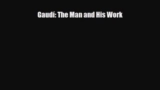 PDF Download Gaudí: The Man and His Work Read Full Ebook