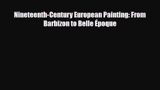 PDF Download Nineteenth-Century European Painting: From Barbizon to Belle Époque Download Full