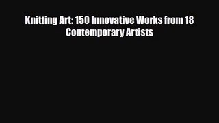 PDF Download Knitting Art: 150 Innovative Works from 18 Contemporary Artists Download Online