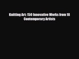 PDF Download Knitting Art: 150 Innovative Works from 18 Contemporary Artists Download Online