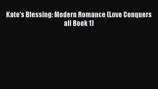 Kate's Blessing: Modern Romance (Love Conquers all Book 1) [PDF Download] Online