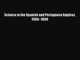 PDF Download Science in the Spanish and Portuguese Empires 1500–1800 Read Online
