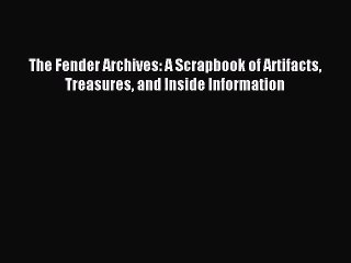 The Fender Archives: A Scrapbook of Artifacts Treasures and Inside Information [Read] Full