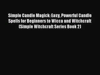 [PDF Download] Simple Candle Magick: Easy Powerful Candle Spells for Beginners to Wicca and