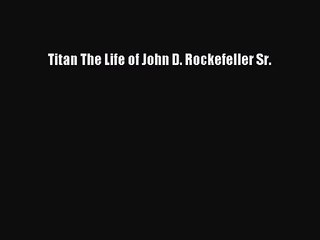 [PDF Download] Titan The Life of John D. Rockefeller Sr. [Download] Online