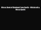 [PDF Download] Wicca: Book of Shadows! Love Spells - Witchcraft & Wicca Spells [Read] Full