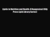 PDF Download Lipids in Nutrition and Health: A Reappraisal (Oily Press Lipid Library Series)