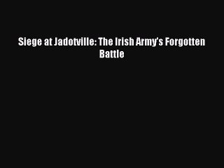 [PDF Download] Siege at Jadotville: The Irish Army's Forgotten Battle [Download] Online