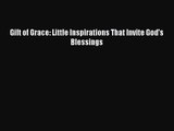 [PDF Download] Gift of Grace: Little Inspirations That Invite God's Blessings [PDF] Full Ebook