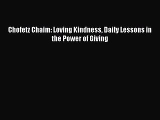 [PDF Download] Chofetz Chaim: Loving Kindness Daily Lessons in the Power of Giving [Read] Online