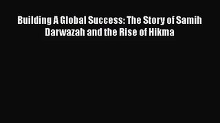 [PDF Download] Building A Global Success: The Story of Samih Darwazah and the Rise of Hikma