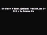 PDF Download The Waters of Rome: Aqueducts Fountains and the Birth of the Baroque City PDF