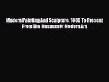 PDF Download Modern Painting And Sculpture: 1880 To Present From The Museum Of Modern Art Read