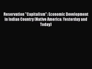 [PDF Download] Reservation Capitalism: Economic Development in Indian Country (Native America: