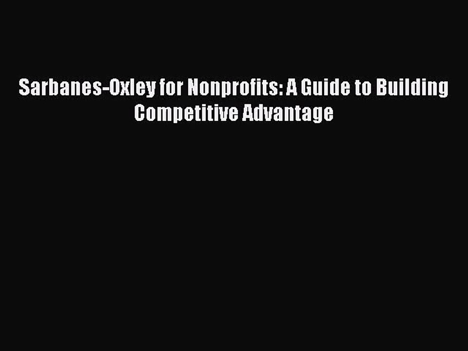 [PDF Download] Sarbanes-Oxley for Nonprofits: A Guide to Building Competitive Advantage [PDF]