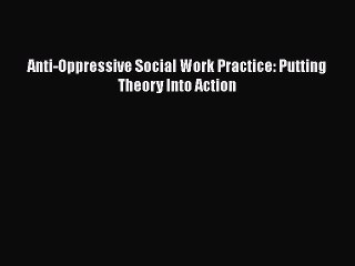 [PDF Download] Anti-Oppressive Social Work Practice: Putting Theory Into Action [Download]