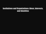[PDF Download] Institutions and Organizations: Ideas Interests and Identities [Read] Full Ebook