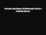 PDF Download Portraits and Figures in Watercolor (Artist's Painting Library) Download Full