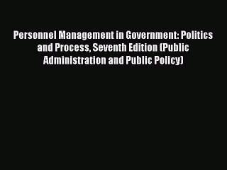 Personnel Management in Government: Politics and Process Seventh Edition (Public Administration