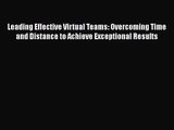 Leading Effective Virtual Teams: Overcoming Time and Distance to Achieve Exceptional Results