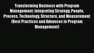 Transforming Business with Program Management: Integrating Strategy People Process Technology