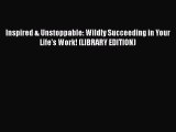 Inspired & Unstoppable: Wildly Succeeding in Your Life's Work! (LIBRARY EDITION)