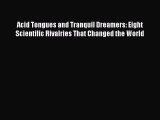 PDF Download Acid Tongues and Tranquil Dreamers: Eight Scientific Rivalries That Changed the