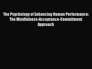 PDF Download The Psychology of Enhancing Human Performance: The Mindfulness-Acceptance-Commitment