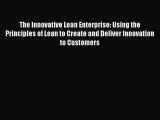 [PDF Download] The Innovative Lean Enterprise: Using the Principles of Lean to Create and Deliver