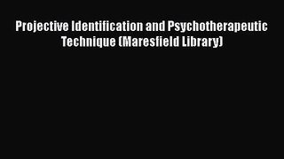 PDF Download Projective Identification and Psychotherapeutic Technique (Maresfield Library)