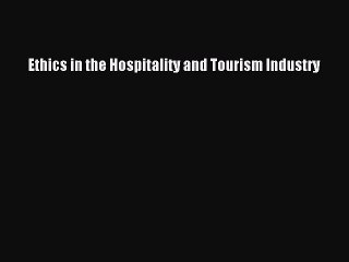 [PDF Download] Ethics in the Hospitality and Tourism Industry [Download] Full Ebook